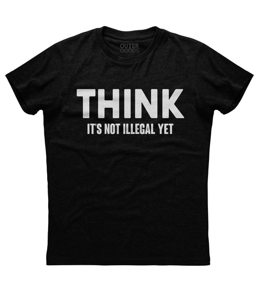 Think- It's not illegal yet Shirt (O)