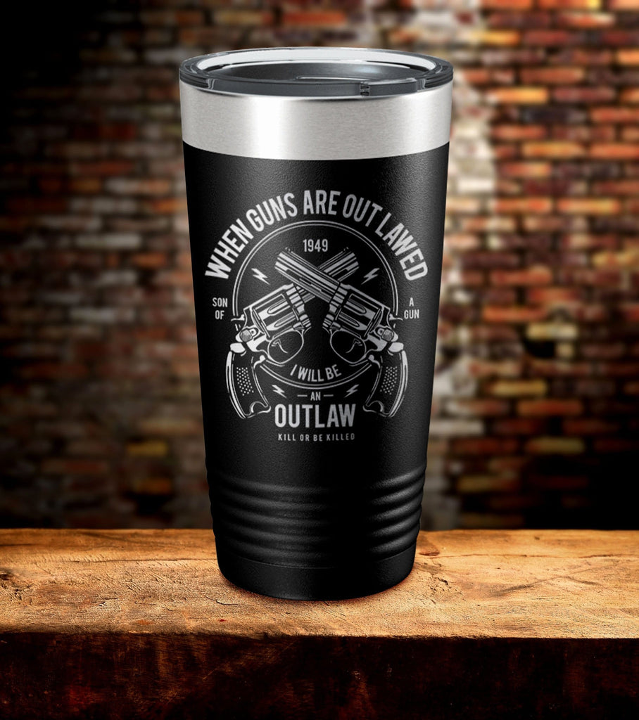 When Guns Are Out Lawed I Will Be An Outlaw Tumbler (O)