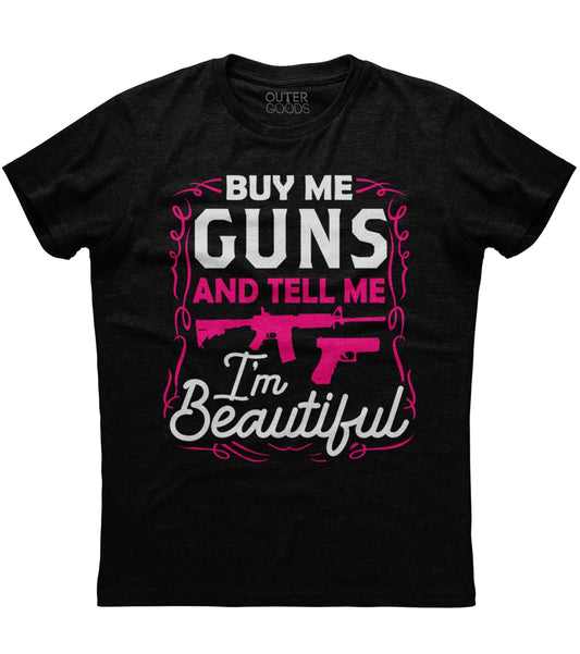 Buy Me Guns And Tell Me I'm Beautiful T-Shirt (O)