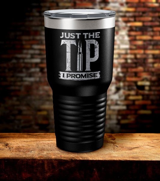 Just The Tip I Promise Laser Engraved Tumbler (O)