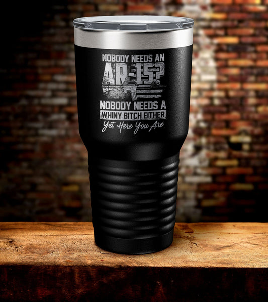 Nobody Needs An AR-15 Laser Engraved Tumbler (O)