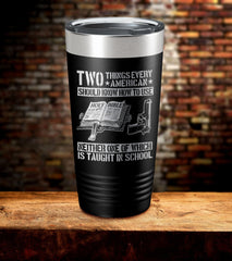 Two Things Every American Should Know How To Use Neither One Of Which Is Taught In School Tumbler (O)