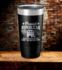 Proud Republican Because Everyone Can't be On Welfare Tumbler (O)