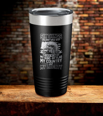 Six Things You Don't Mess With My Faith, Family, Guns, Flag, Country & Liberty Tumbler (O)