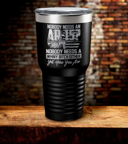 Nobody Needs An Ar-15? US Flag A Whiny Bitch Either Yet Here You Are Tumbler