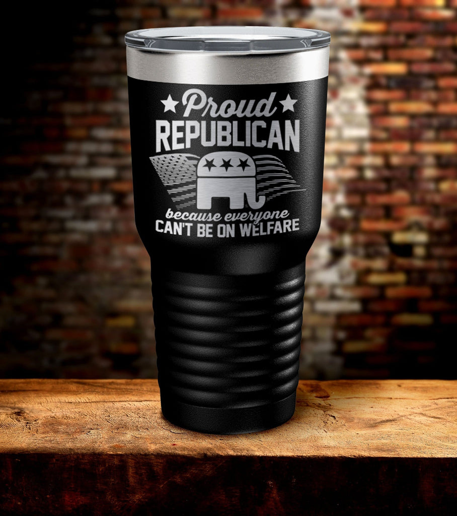 Proud Republican Because Everyone Can't be On Welfare Tumbler (O)