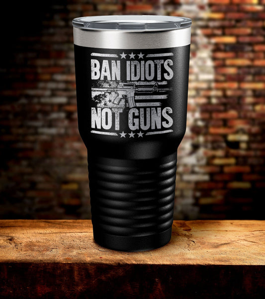 Ban Idiots Not Guns Tumbler