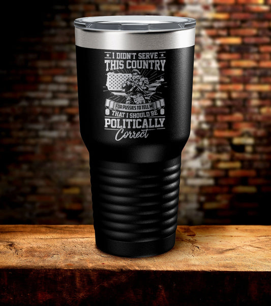 I Didn't Serve This Country That I Should Be Politically Correct Tumbler