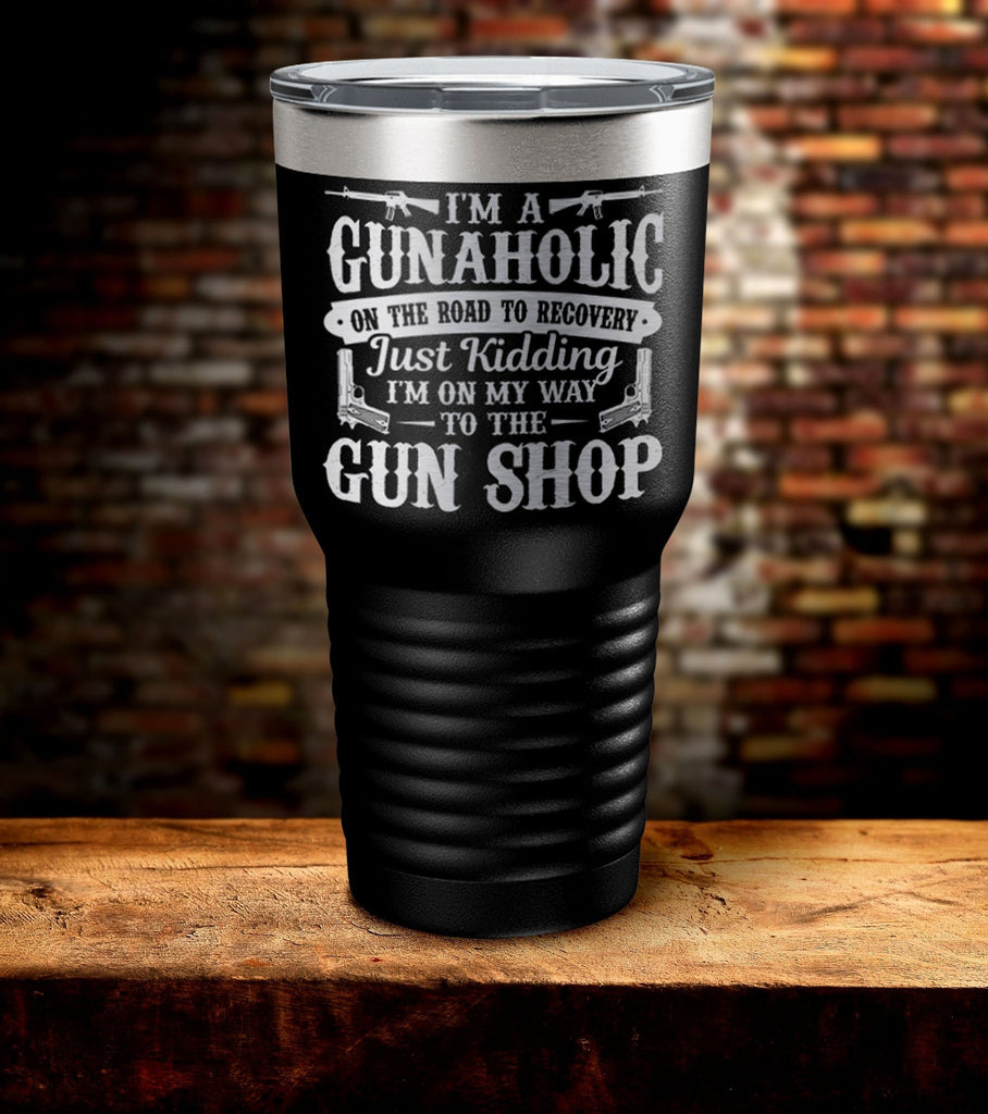 I'm A Gunaholic Just Kidding Gun Shop Tumbler